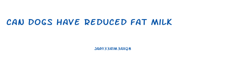 Can Dogs Have Reduced Fat Milk