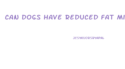 Can Dogs Have Reduced Fat Milk