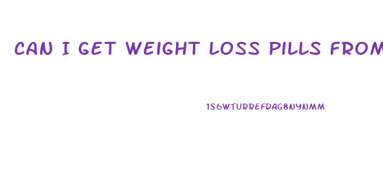 Can I Get Weight Loss Pills From Doctor