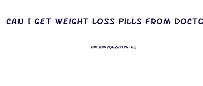 Can I Get Weight Loss Pills From Doctor