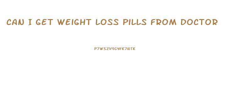 Can I Get Weight Loss Pills From Doctor