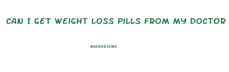 Can I Get Weight Loss Pills From My Doctor