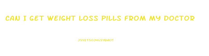 Can I Get Weight Loss Pills From My Doctor
