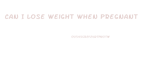 Can I Lose Weight When Pregnant