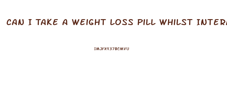 Can I Take A Weight Loss Pill Whilst Intermittent Fasting