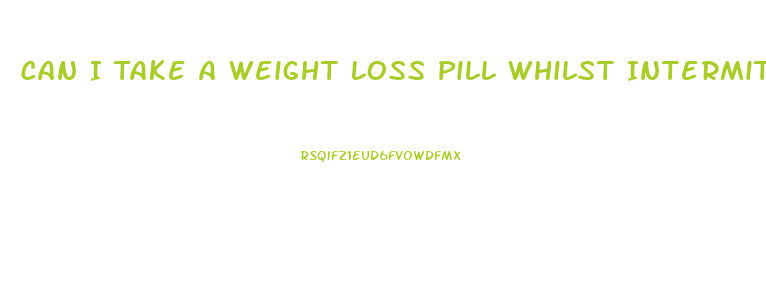 Can I Take A Weight Loss Pill Whilst Intermittent Fasting