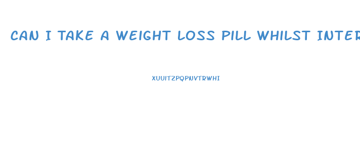 Can I Take A Weight Loss Pill Whilst Intermittent Fasting