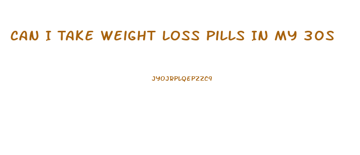 Can I Take Weight Loss Pills In My 30s