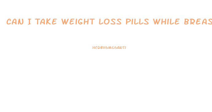 Can I Take Weight Loss Pills While Breastfeeding