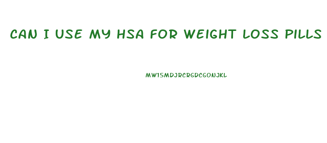 Can I Use My Hsa For Weight Loss Pills