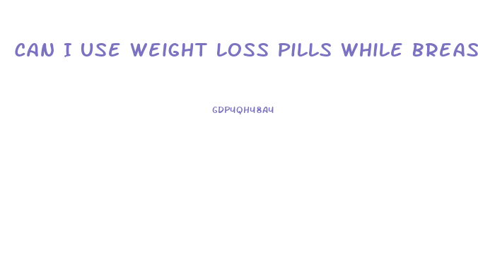Can I Use Weight Loss Pills While Breastfeeding