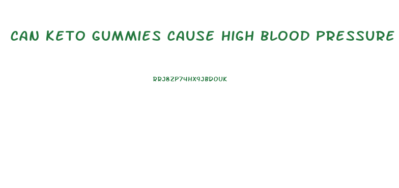 Can Keto Gummies Cause High Blood Pressure