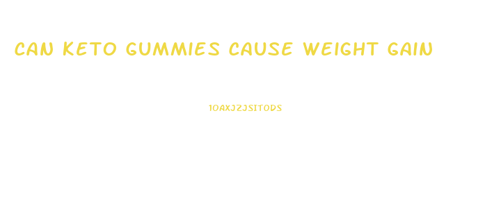 Can Keto Gummies Cause Weight Gain