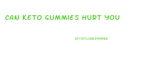 Can Keto Gummies Hurt You