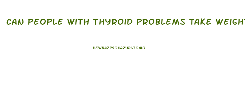 Can People With Thyroid Problems Take Weight Loss Pills