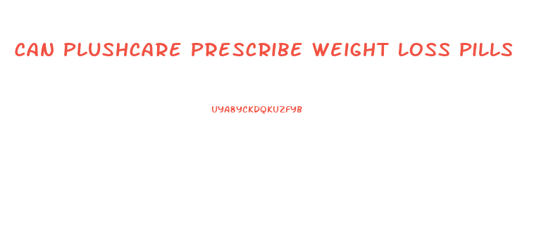 Can Plushcare Prescribe Weight Loss Pills