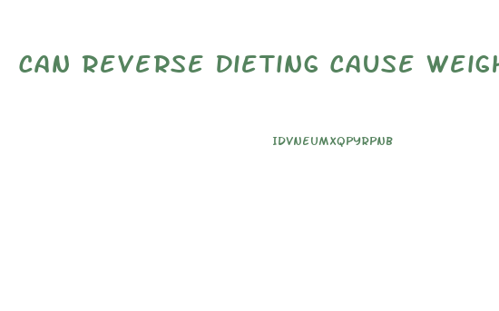 Can Reverse Dieting Cause Weight Loss