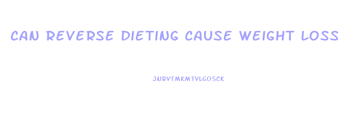 Can Reverse Dieting Cause Weight Loss