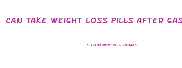 Can Take Weight Loss Pills After Gastric Bypass