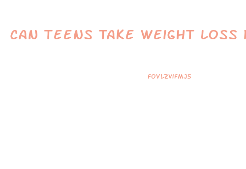 Can Teens Take Weight Loss Pills