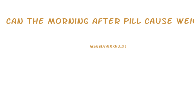 Can The Morning After Pill Cause Weight Loss