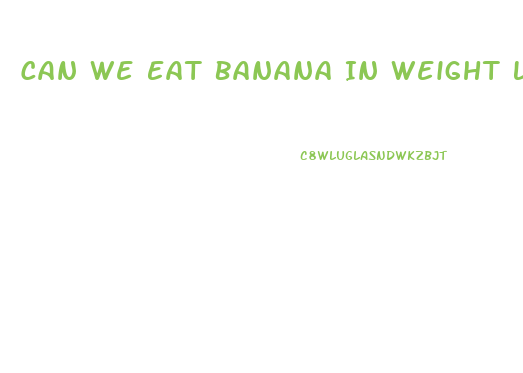 Can We Eat Banana In Weight Loss Diet