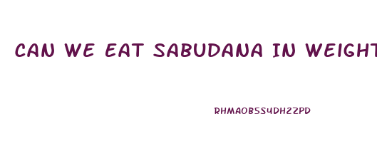 Can We Eat Sabudana In Weight Loss Diet