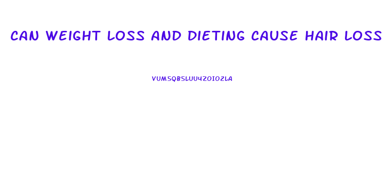 Can Weight Loss And Dieting Cause Hair Loss