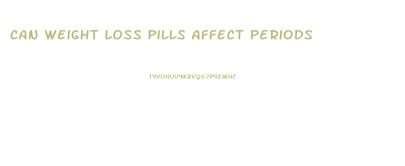 Can Weight Loss Pills Affect Periods