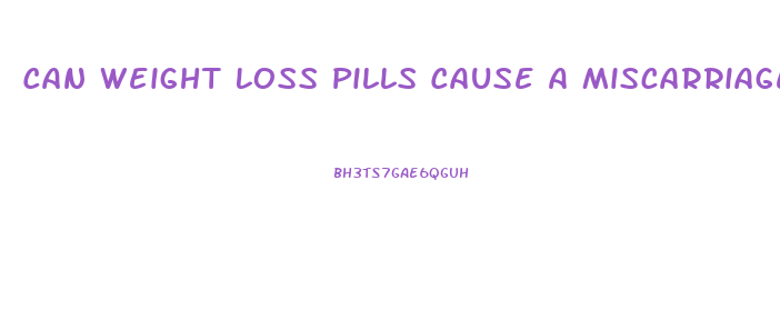 Can Weight Loss Pills Cause A Miscarriage