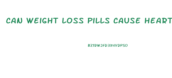 Can Weight Loss Pills Cause Heart Attack