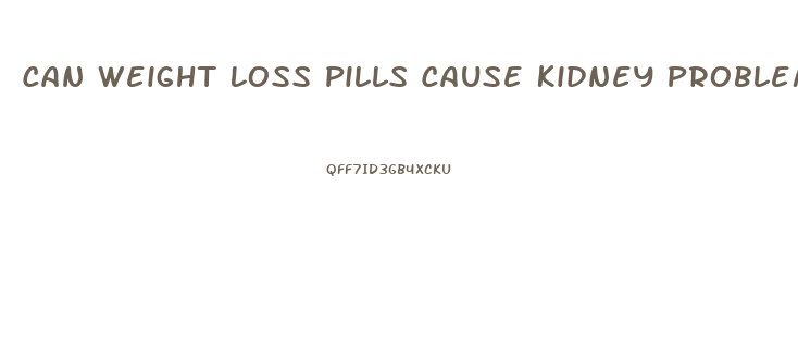 Can Weight Loss Pills Cause Kidney Problems