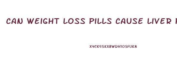 Can Weight Loss Pills Cause Liver Problems
