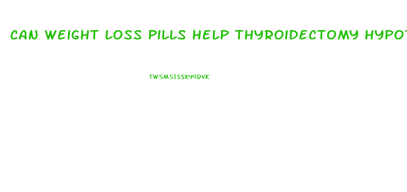 Can Weight Loss Pills Help Thyroidectomy Hypothyroidism Patient Loss Weight