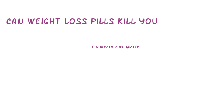 Can Weight Loss Pills Kill You