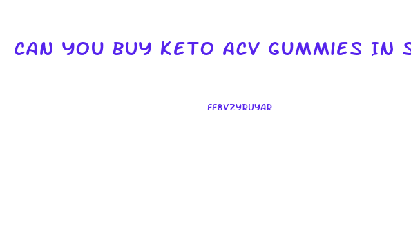 Can You Buy Keto Acv Gummies In Stores