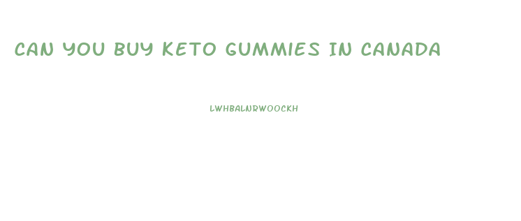 Can You Buy Keto Gummies In Canada