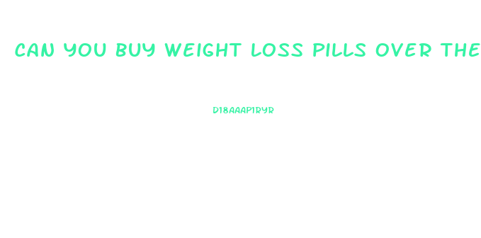 Can You Buy Weight Loss Pills Over The Counter