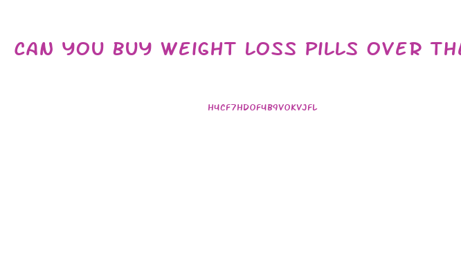 Can You Buy Weight Loss Pills Over The Counter