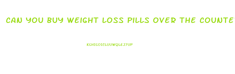 Can You Buy Weight Loss Pills Over The Counter