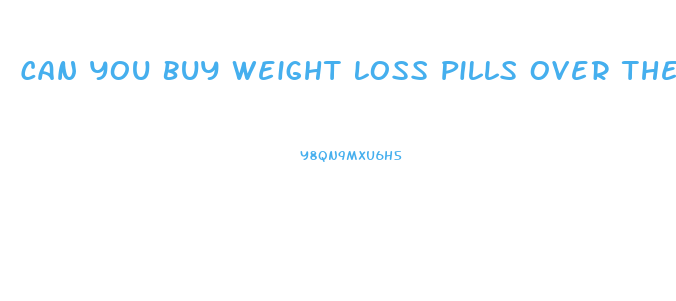 Can You Buy Weight Loss Pills Over The Counter