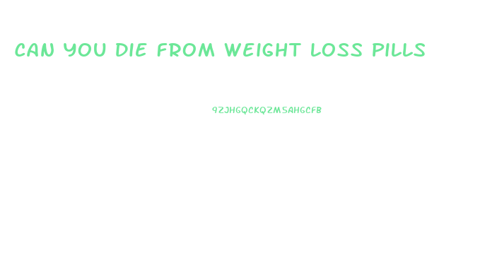 Can You Die From Weight Loss Pills