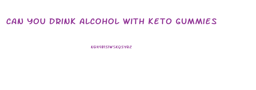 Can You Drink Alcohol With Keto Gummies