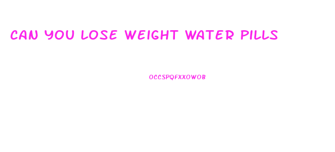 Can You Lose Weight Water Pills