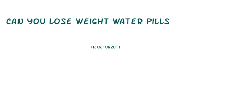 Can You Lose Weight Water Pills