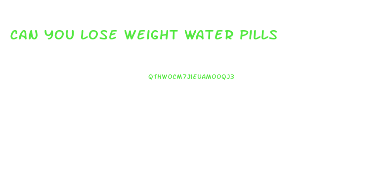 Can You Lose Weight Water Pills