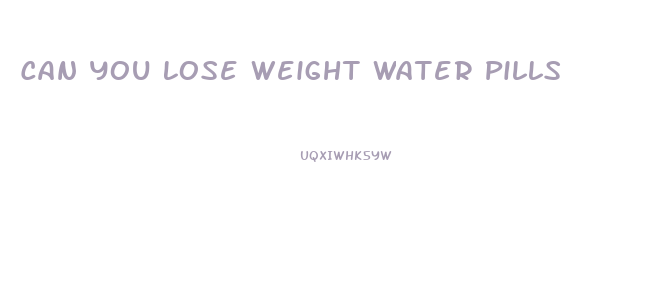 Can You Lose Weight Water Pills