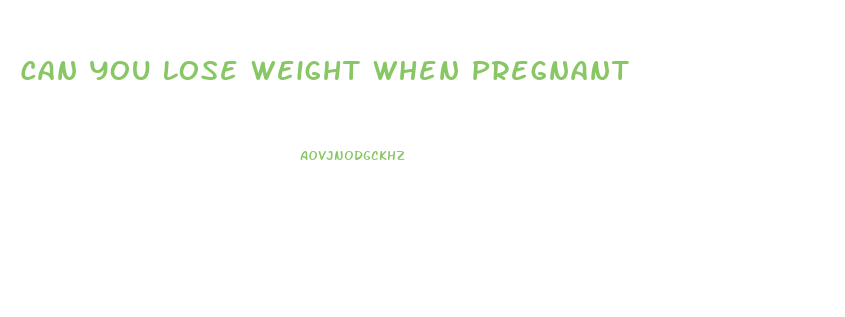 Can You Lose Weight When Pregnant