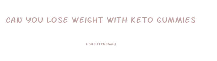 Can You Lose Weight With Keto Gummies