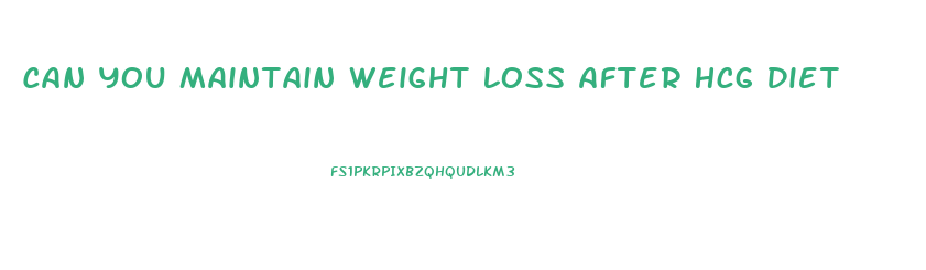 Can You Maintain Weight Loss After Hcg Diet